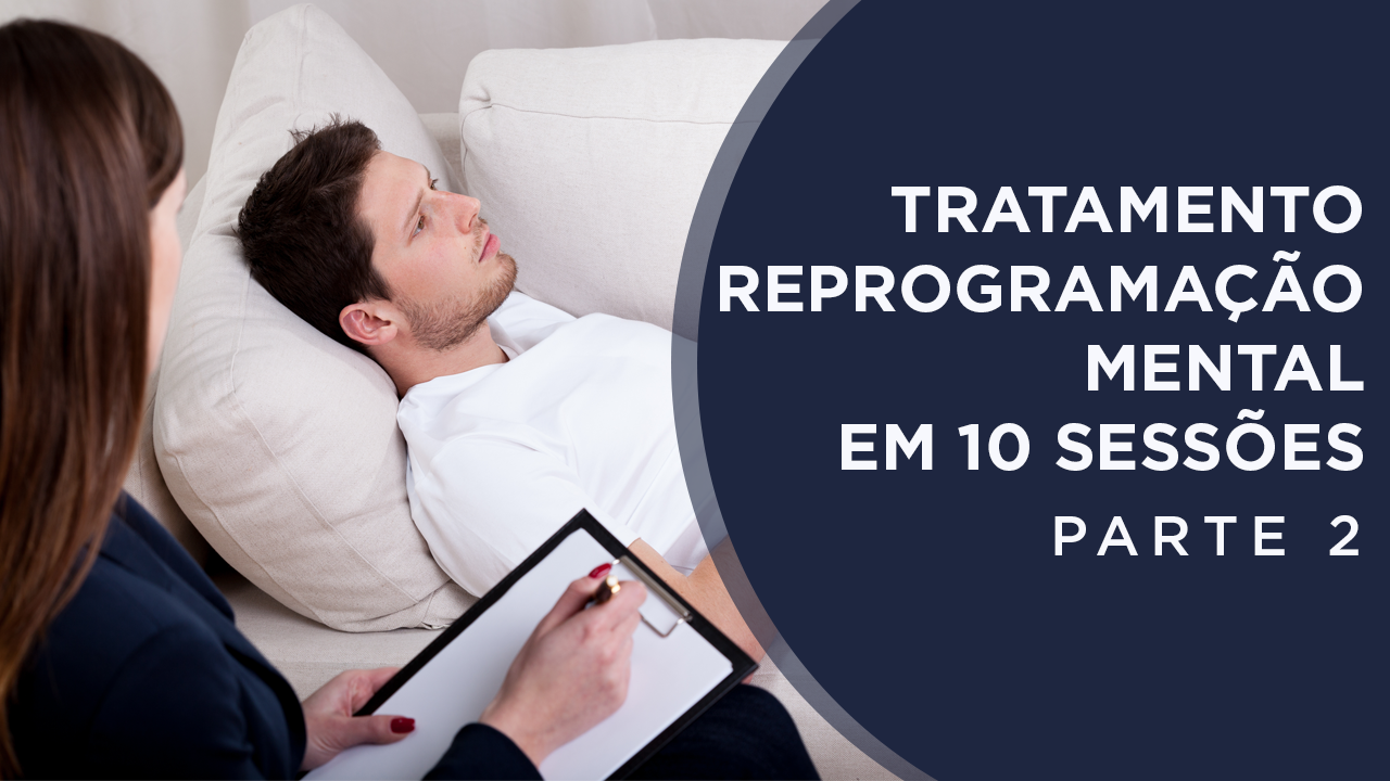 Tratamento Reprogramação Mental – Parte 2